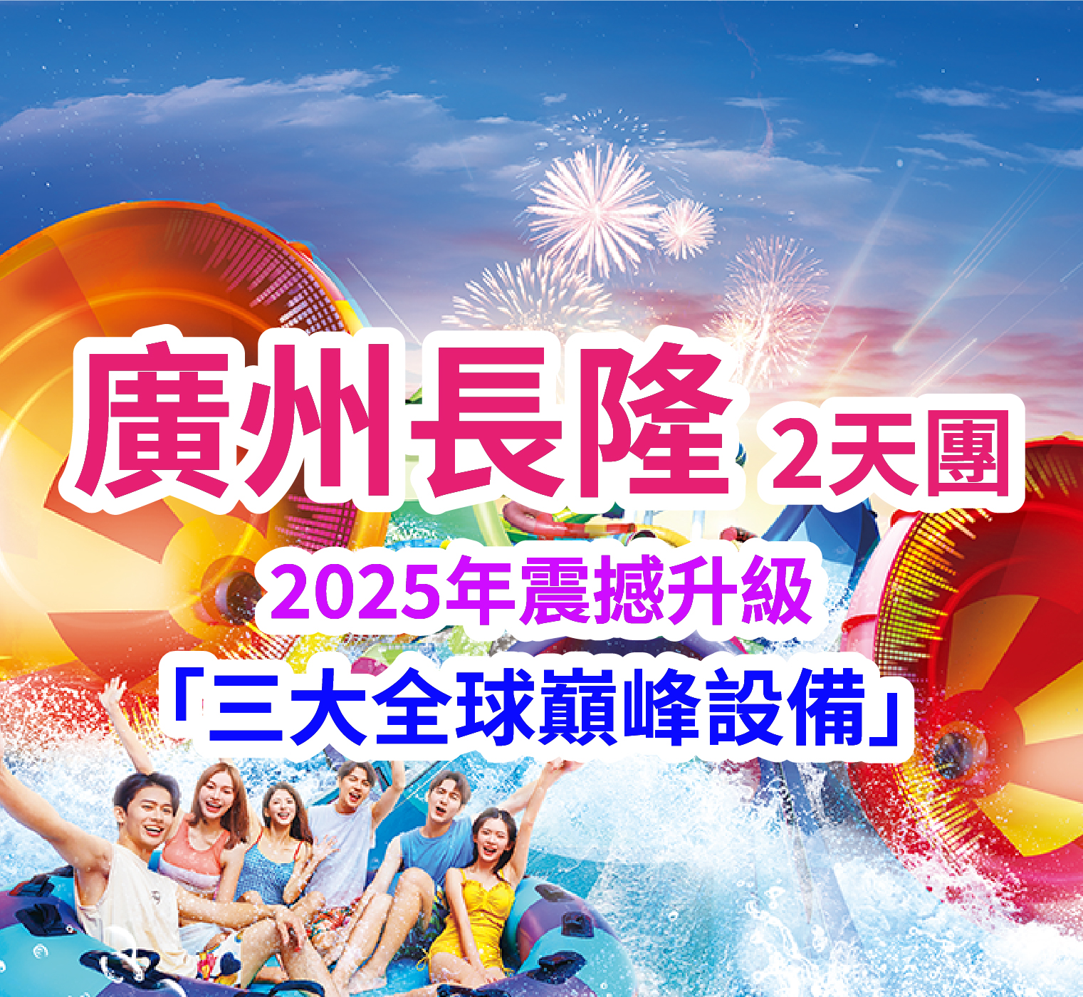 【夏日限定】重本包門票<廣州長隆水上樂園>玩轉2025年震撼升級三大全球巔峰設備 2天團