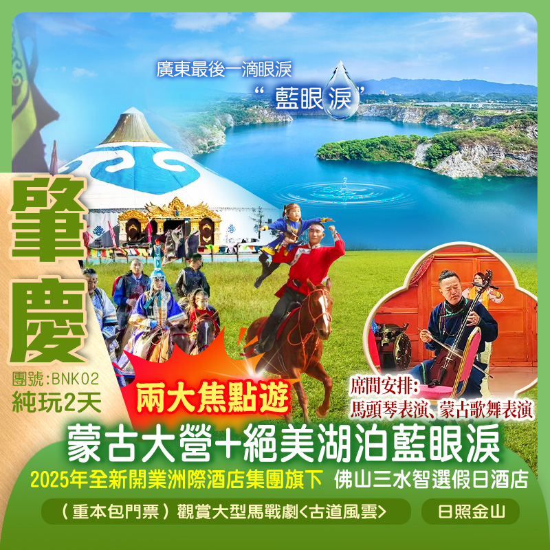 兩大焦點遊【蒙古大營】觀賞大型馬戰劇+廣東最後一滴眼淚”絕美湖泊【藍眼淚】 品味地道私房菜 純玩2天