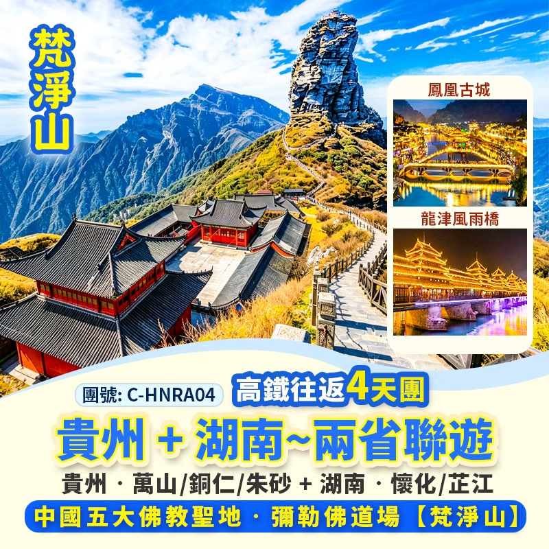 黔(貴州) + 湘(湖南)兩省聯遊
貴州‧萬山 銅仁 朱砂 + 湖南‧懷化  芷江 鳳凰古城
梵天淨土 武陵之巔【梵淨山】、侗族特色萬和鼓樓、龍津風雨橋、
鳳凰古城‧日與夜、高鐵往返4天團