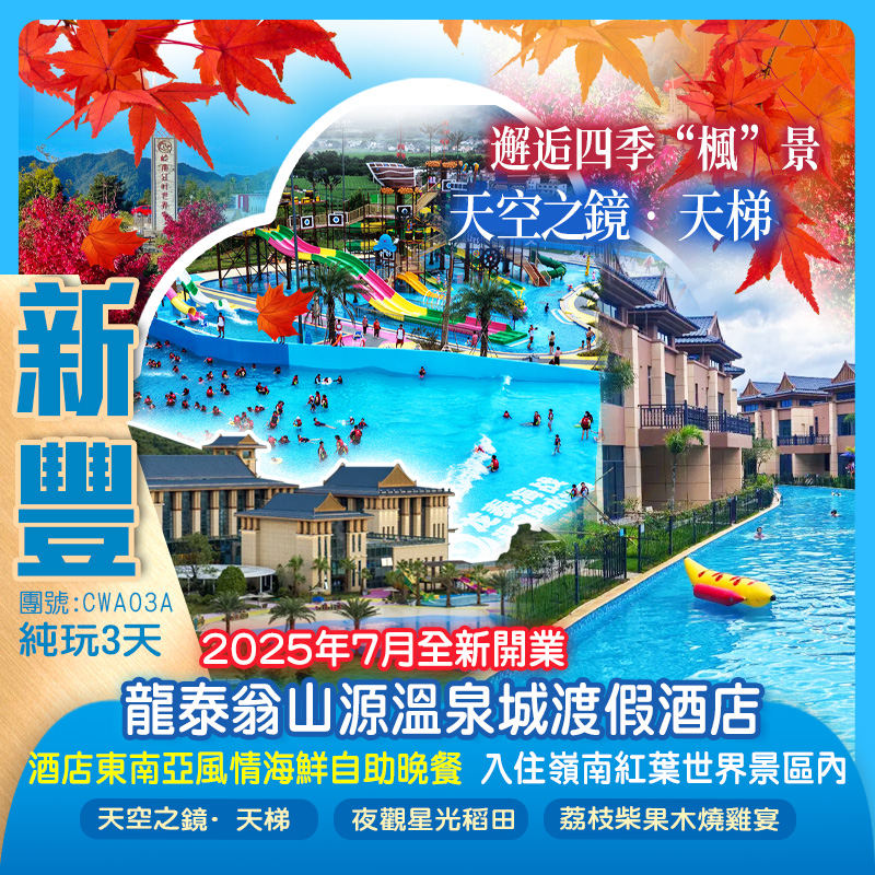 夏日玩水+<邂逅四季“楓”景>打卡【天空之鏡·天梯】 入住兩晚靚酒店 新豐【嶺南紅葉世界】賞高山“楓”景 +2025年7月全新開業威尼斯水城【龍泰翁山源溫泉城渡假酒店】豪歎《酒店東南亞風情海鮮自助晚餐》 純玩3天(新怡旅遊 旅行團)