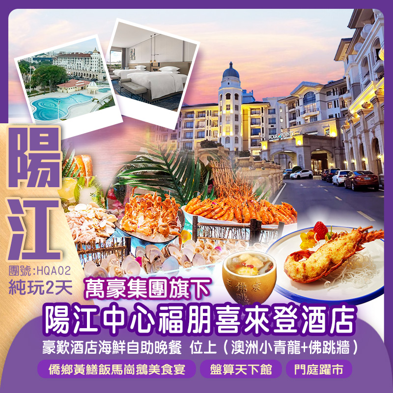 萬豪集團旗下【陽江中心福朋喜來登酒店】
豪歎【酒店海鮮自助晚餐】位上（澳洲小青龍+佛跳牆）
CityWalk陽江【風箏館、盤算天下、門庭躍市、陽江十八子】純玩2天